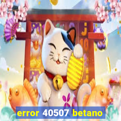 error 40507 betano